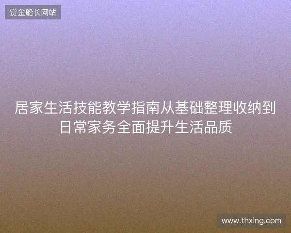 居家生活技能教学指南从基础整理收纳到日常家务全面提升生活品质